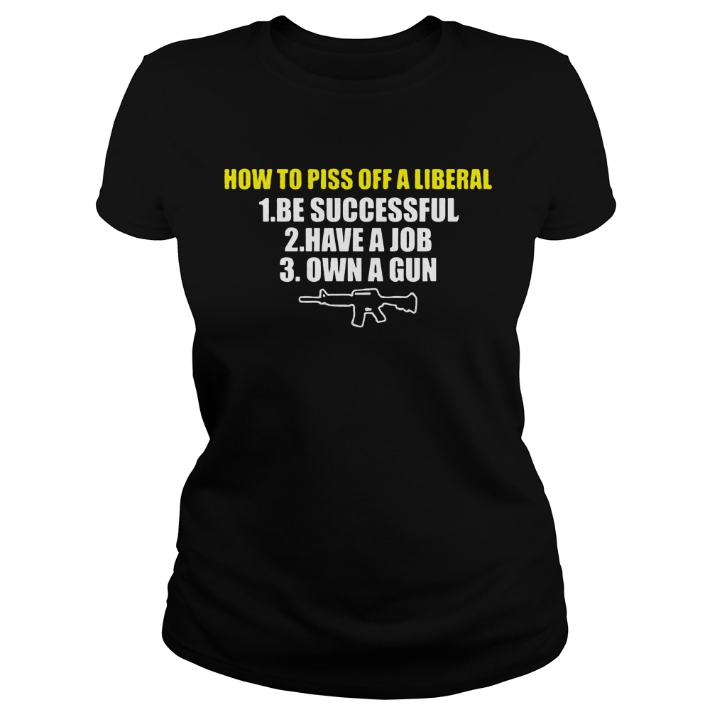 Piss Off Liberal Successful Job Gun Ladies Tee