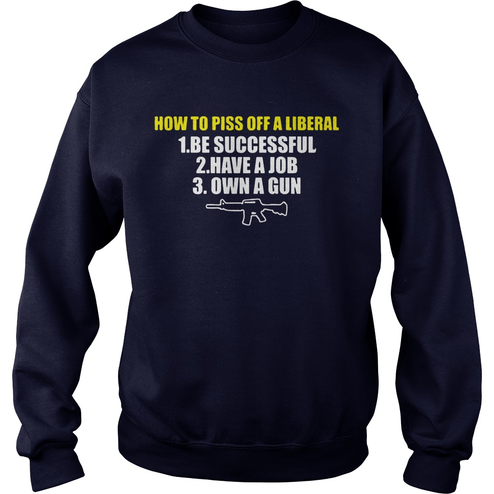 Piss Off Liberal Successful Job Gun Longsleeve Tee