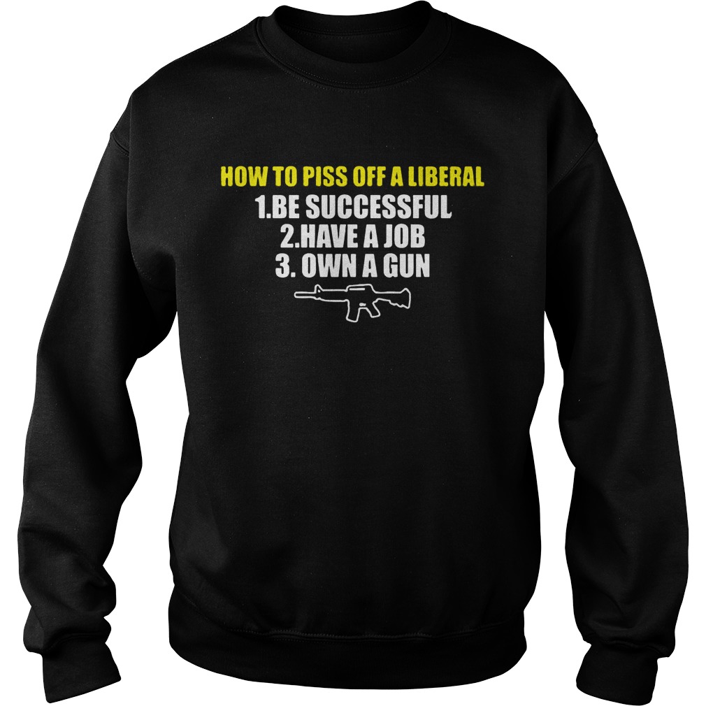 Piss Off Liberal Successful Job Gun Sweater
