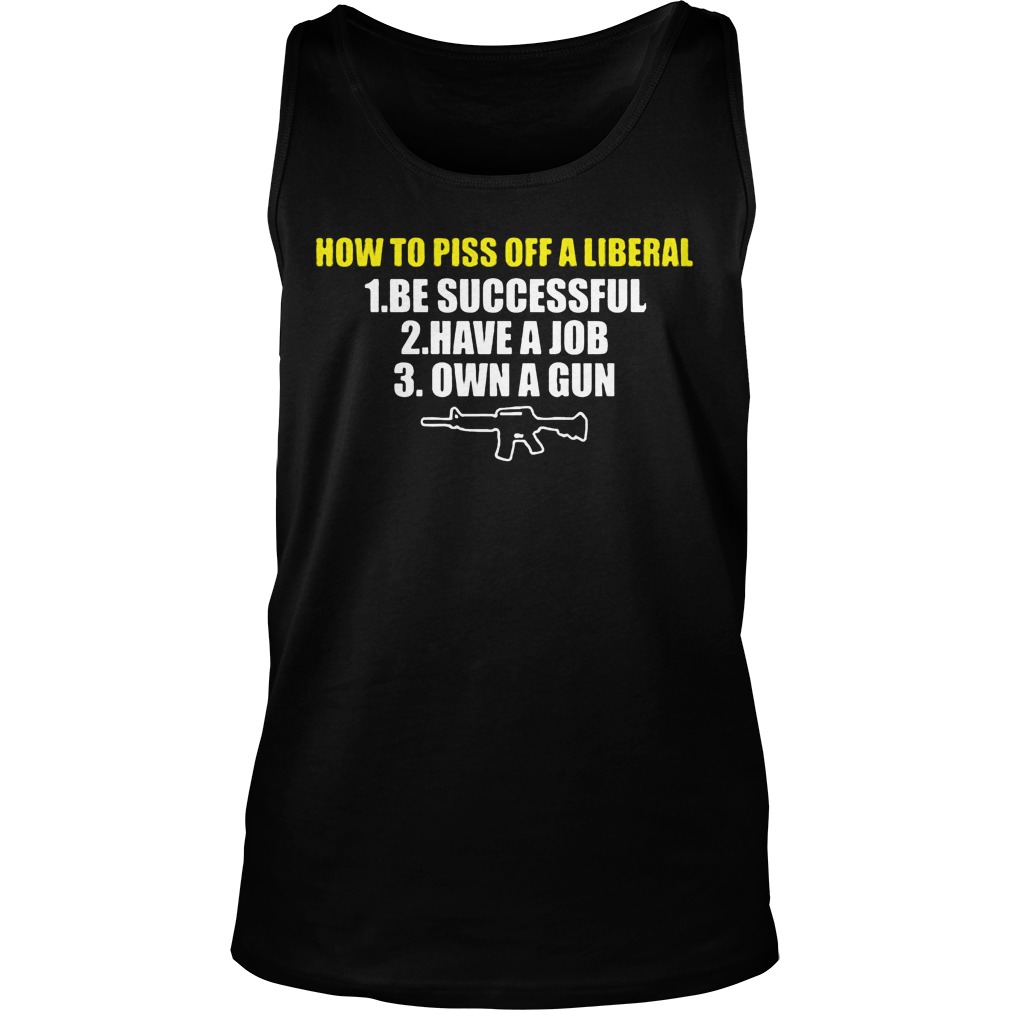 Piss Off Liberal Successful Job Gun Tank Top