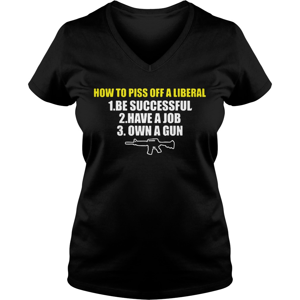 Piss Off Liberal Successful Job Gun V Neck