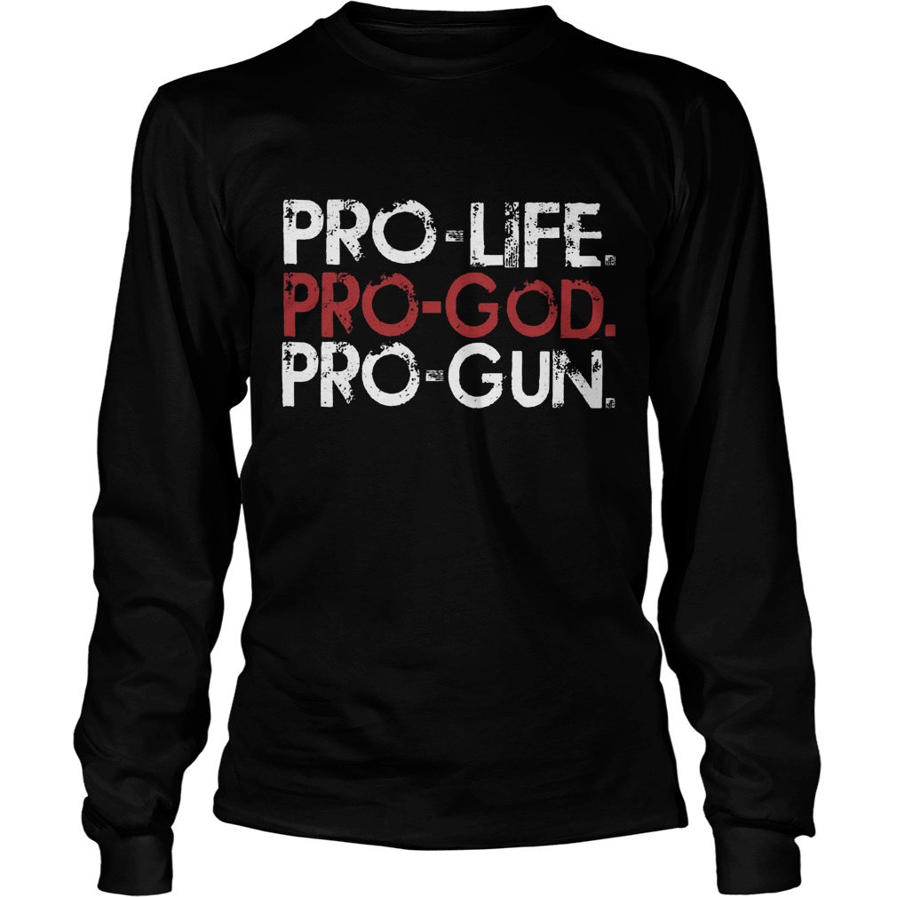 Pro Life Pro God Pro Gun Longsleevetee