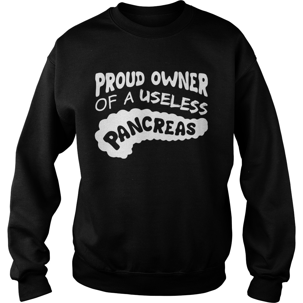 Proud Owner Useless Pancreas Diabetes Sweat Shirt