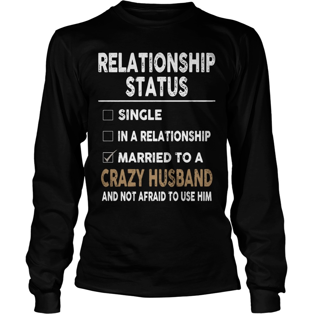 Relationship Status Married Crazy Husband Longsleeve