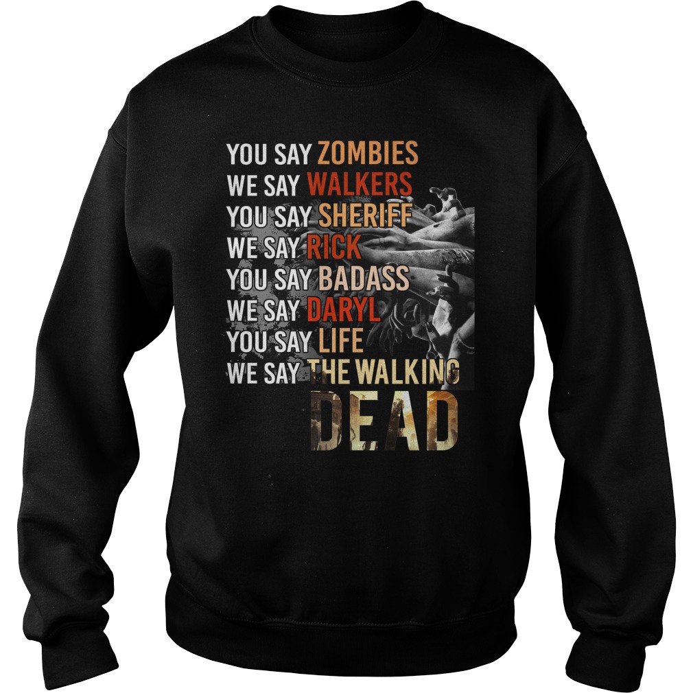 Say Zombies Say Walkers Say Rick Daryl Say Badass Life Sweat Shirt