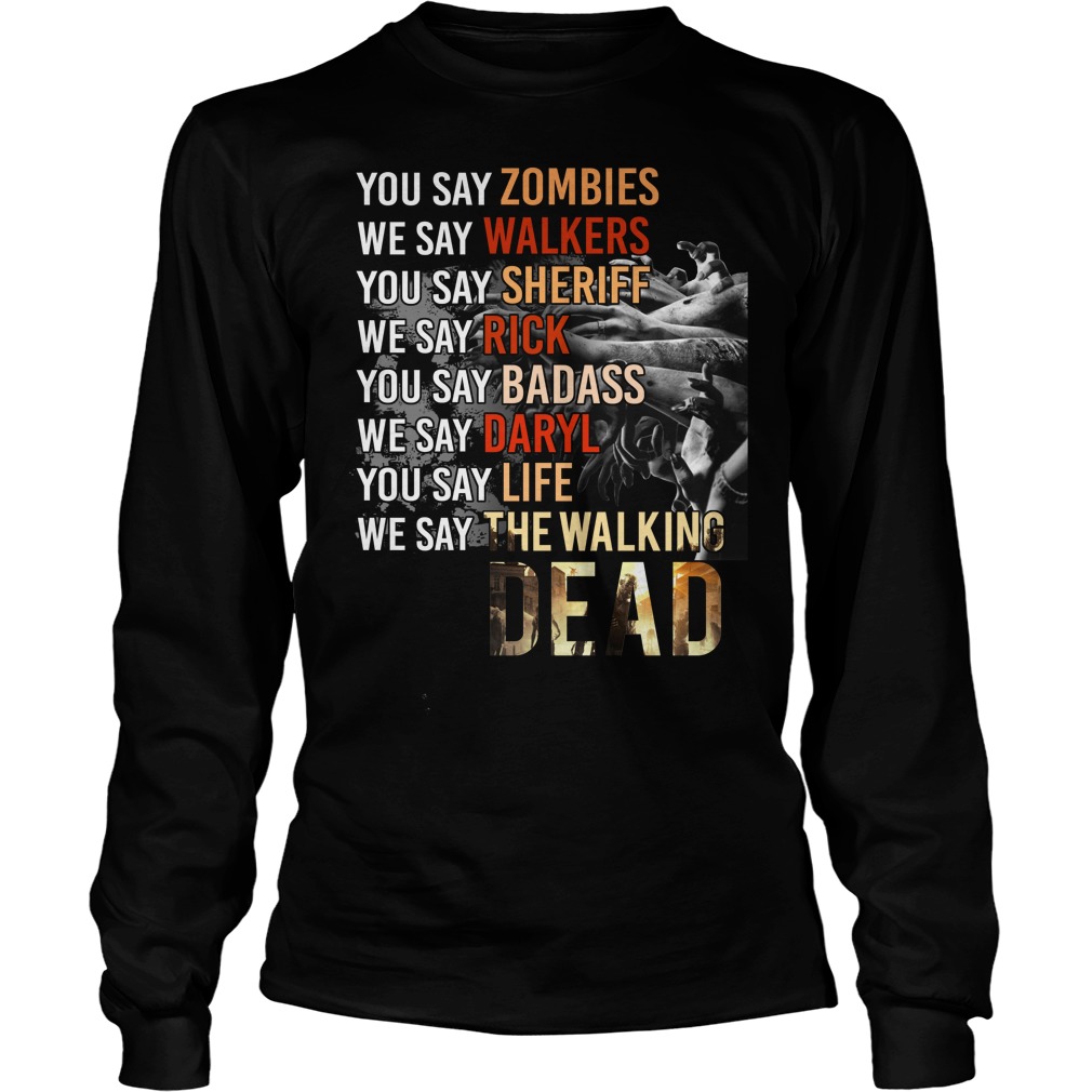 Say Zombies Say Walkers Say Rick Daryl Say Badass Life Unisex Longsleeve Tee
