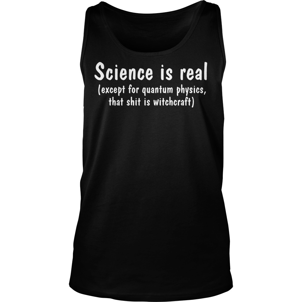 Science Real Except Quantum Physics Shit Witchcraft Tank Top