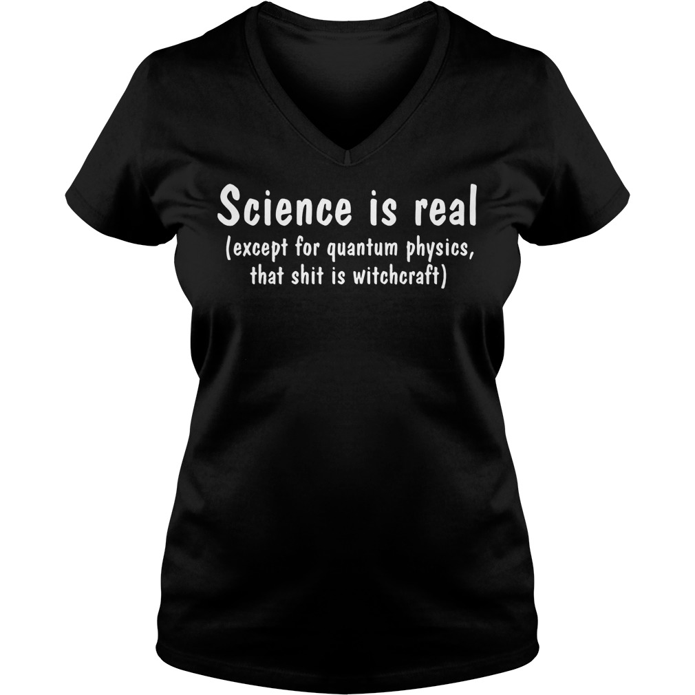 Science Real Except Quantum Physics Shit Witchcraft V Neck