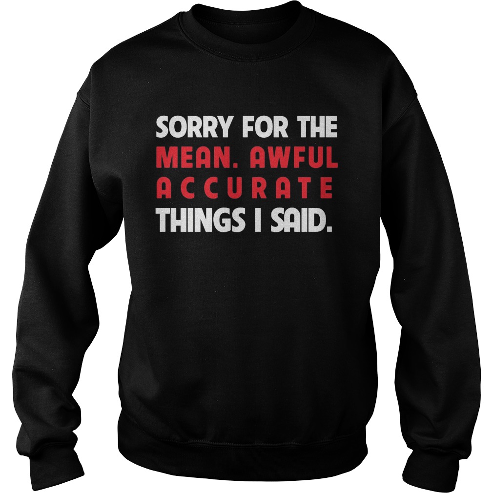 Sorry Mean Awful Accurate Things Said Swearshirt