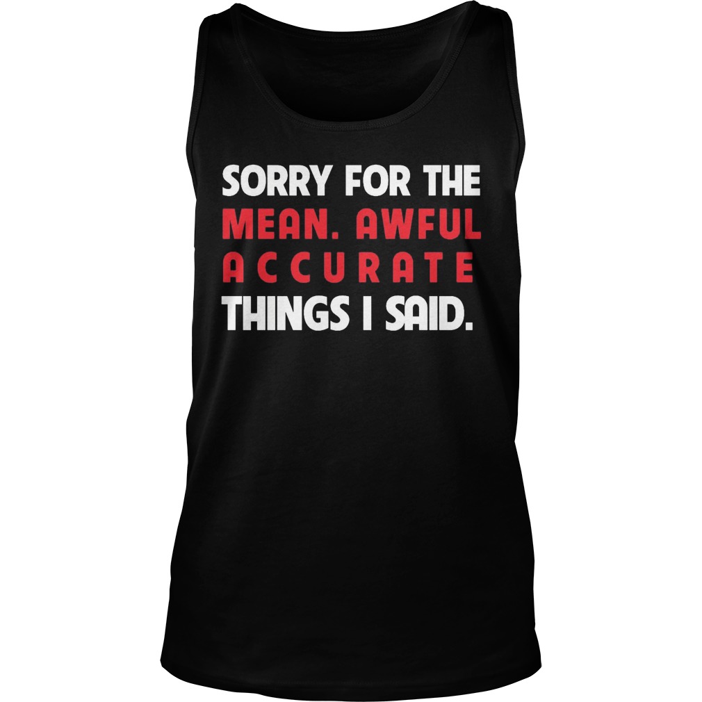 Sorry Mean Awful Accurate Things Said Tanktop