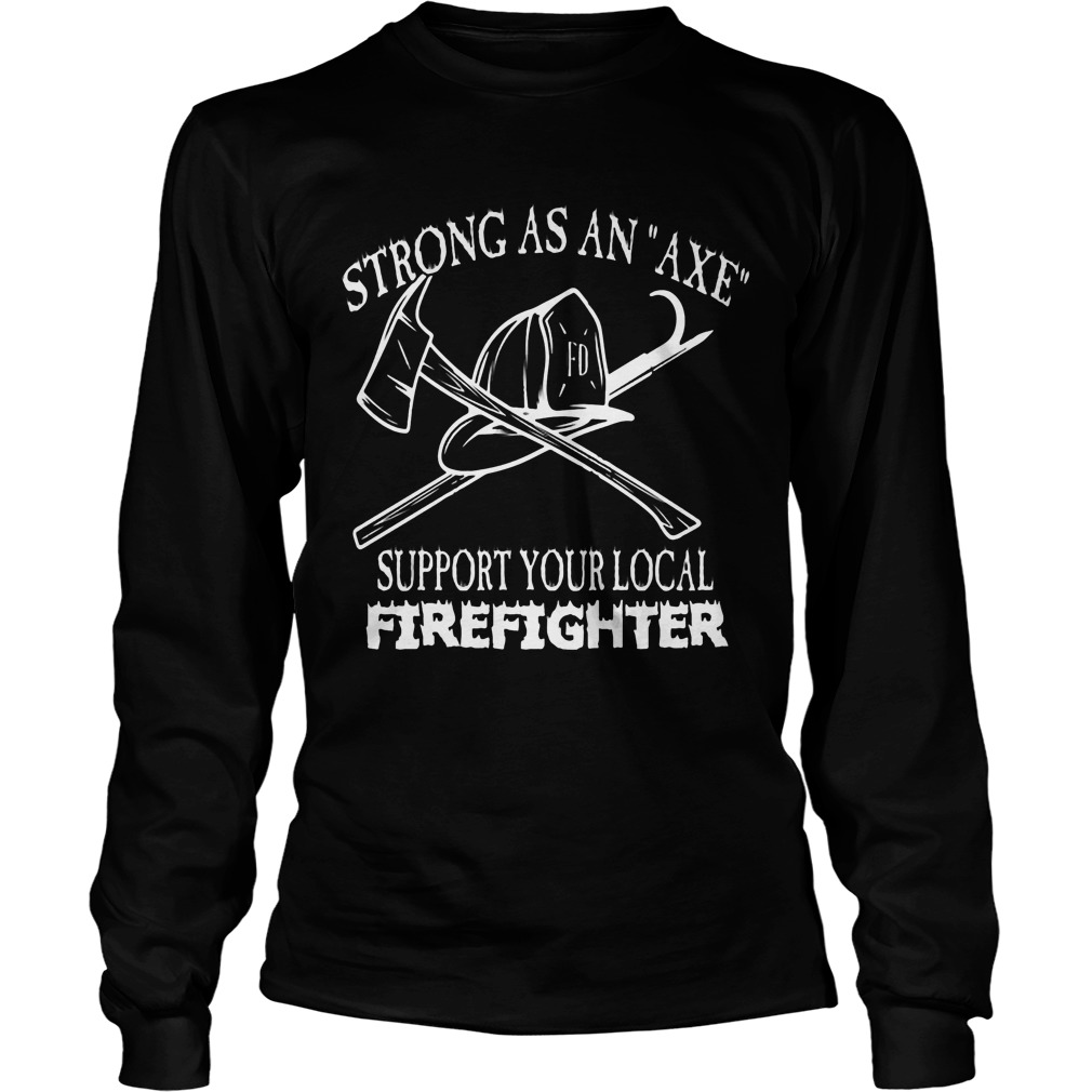 Strong Axe Support Local Firefighter Longsleeve