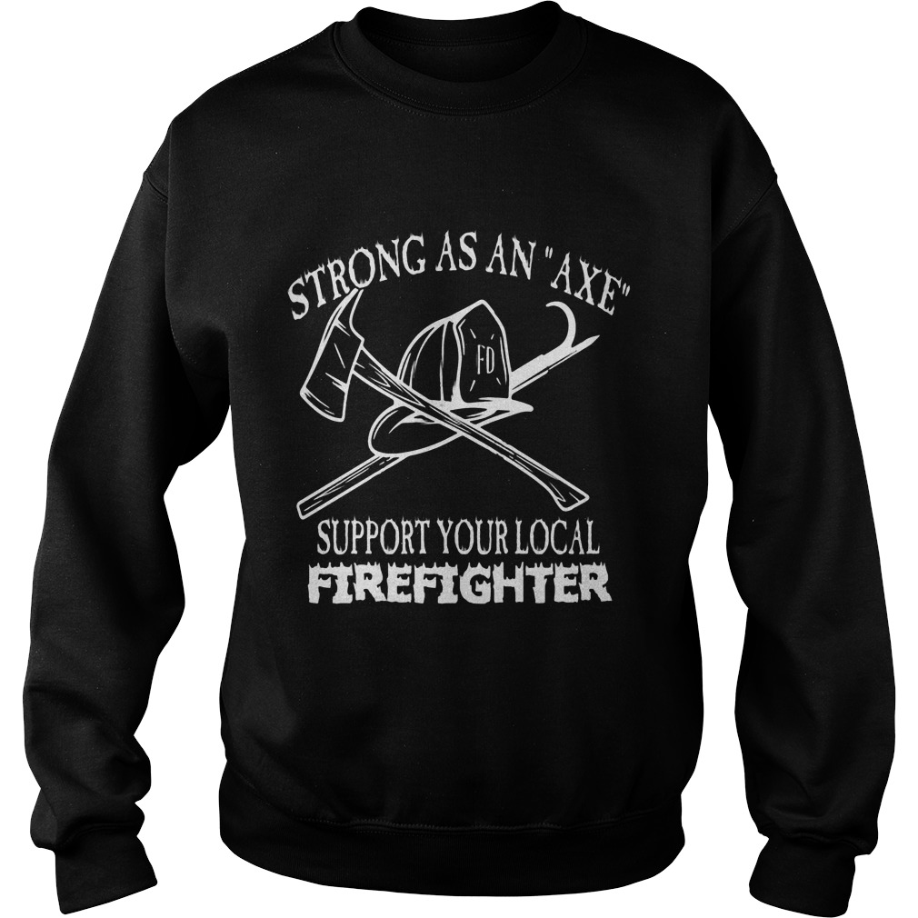 Strong Axe Support Local Firefighter Sweatshirt