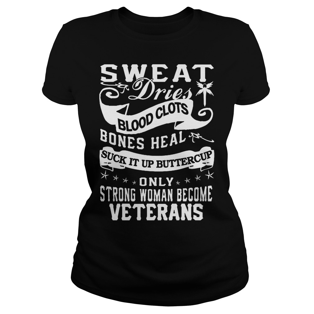 Sweat Dries Blood Clots Bones Heal Suck It Up Buttercup Strong Woman Become Veterans Ladiestee
