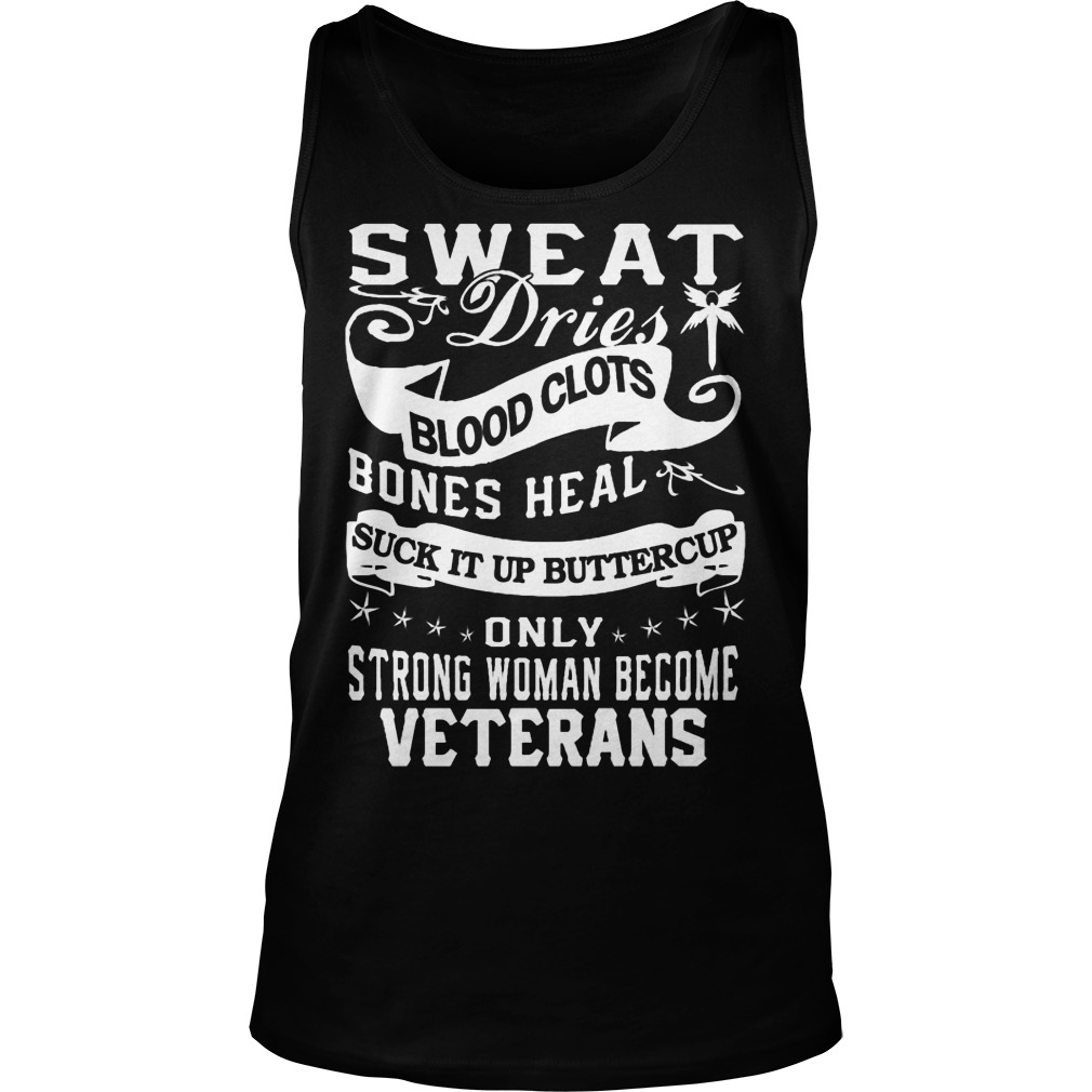 Sweat Dries Blood Clots Bones Heal Suck It Up Buttercup Strong Woman Become Veterans Tanktop