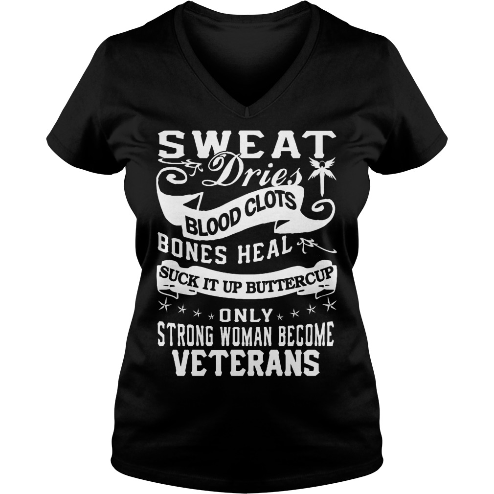 Sweat Dries Blood Clots Bones Heal Suck It Up Buttercup Strong Woman Become Veterans Vneck