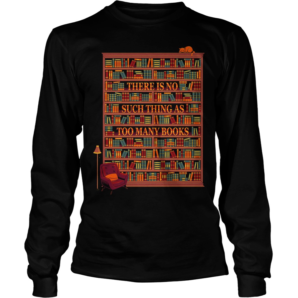 There Is No Such Thing As Too Many Books Unisex Longsleeve Tee