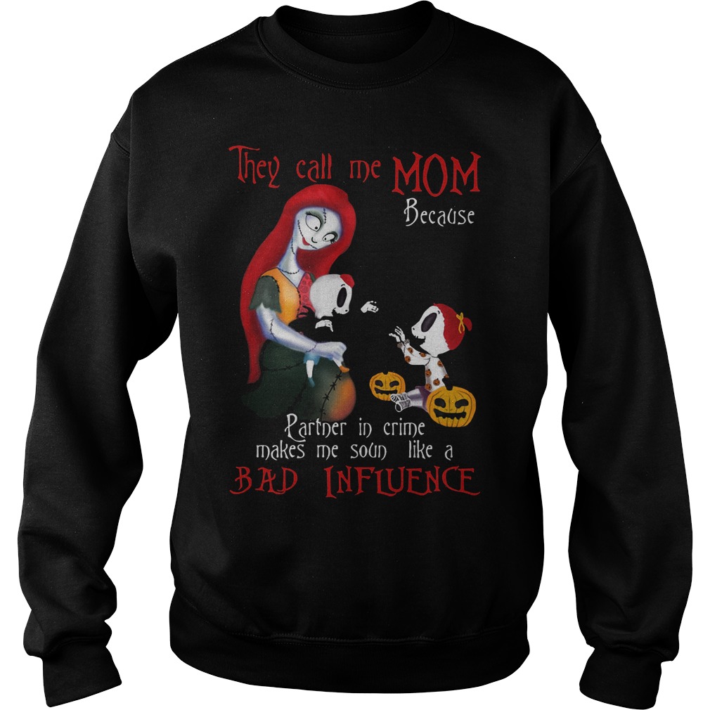 They Call Me Mom Because Partner In Crime Makes Me Sound A Bad Influence Sweat Shirt