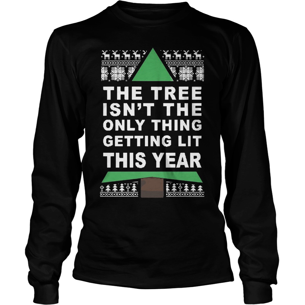 Tree Isnt Thing Getting Lit Year Christmas Longsleevetee