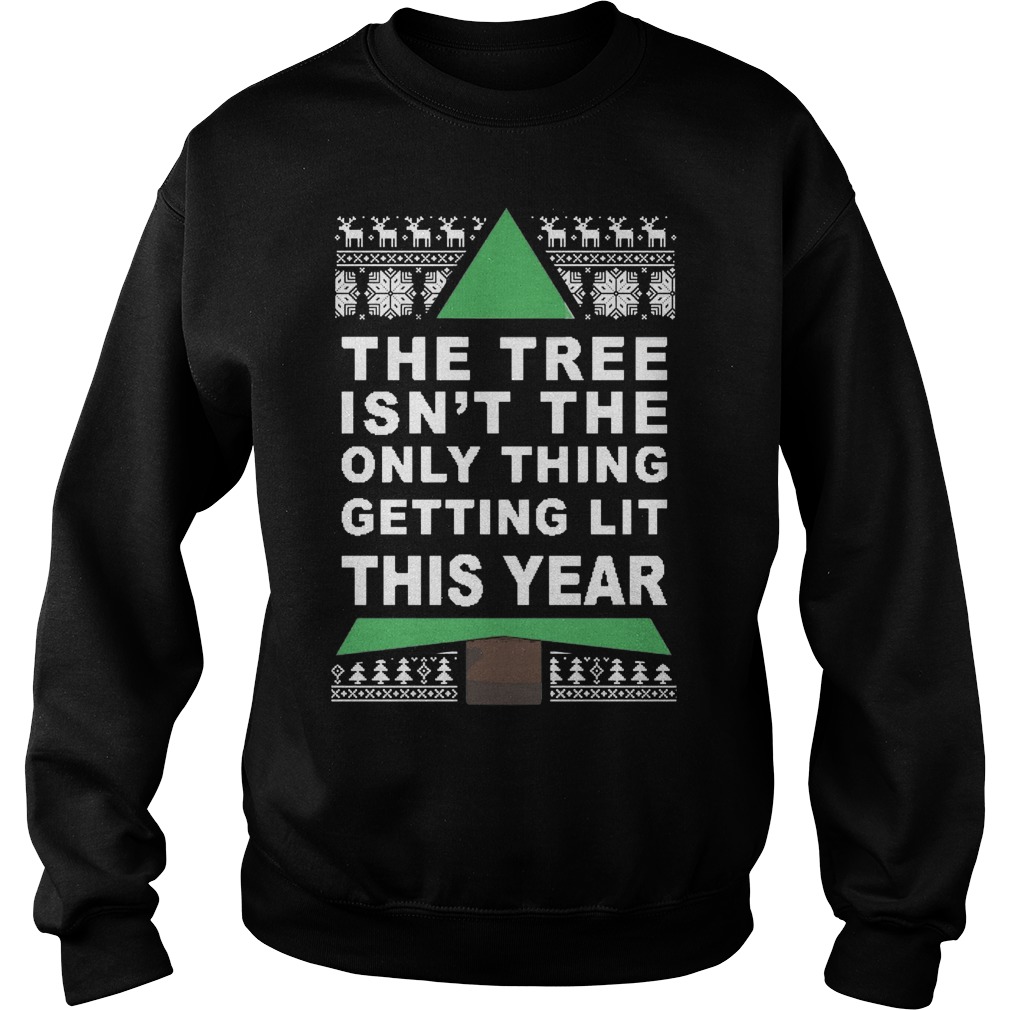 Tree Isnt Thing Getting Lit Year Christmas Sweater