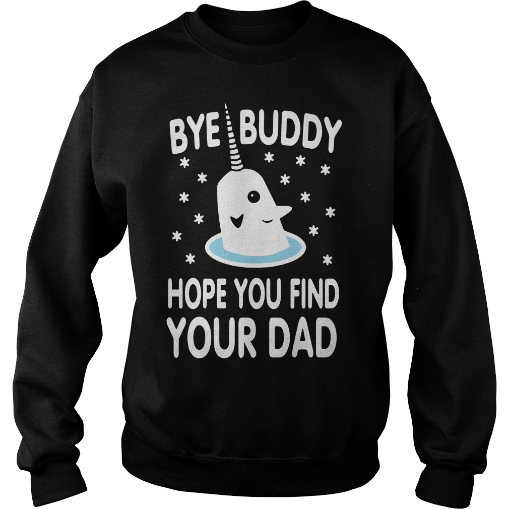 Unicorn Bye Buddy Hope You Find Your Dad Sweat Shirt