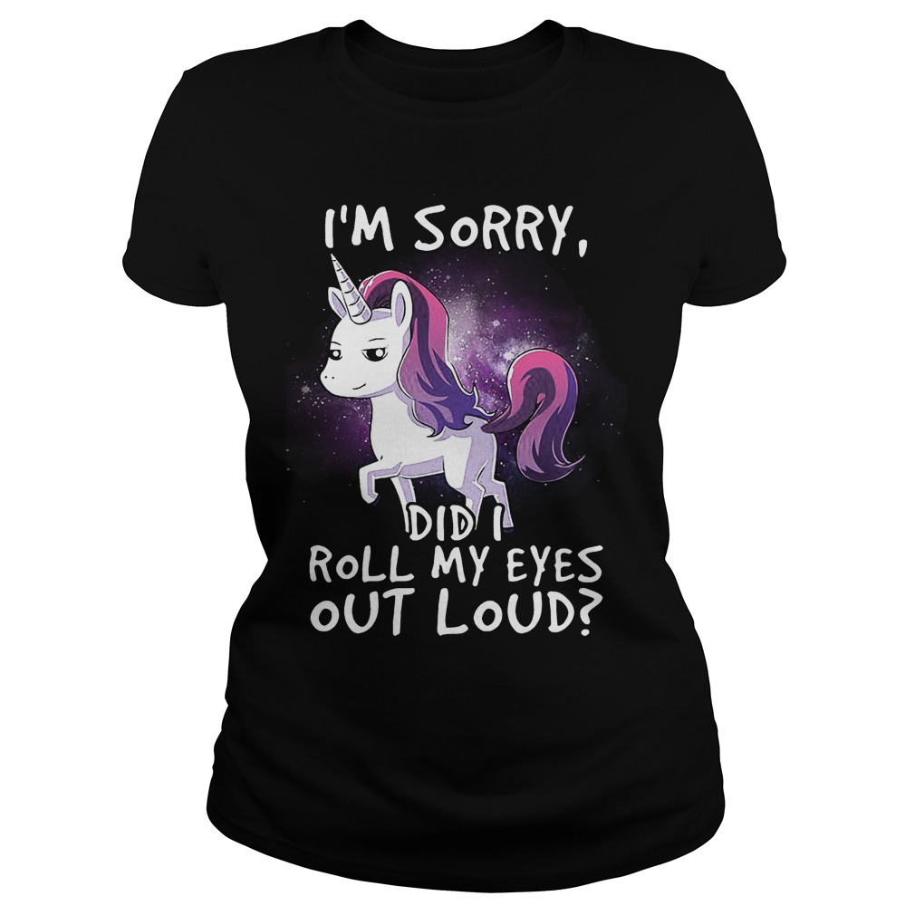 Unicorn Im Sorry Roll Eyes Loud Ladies Tee