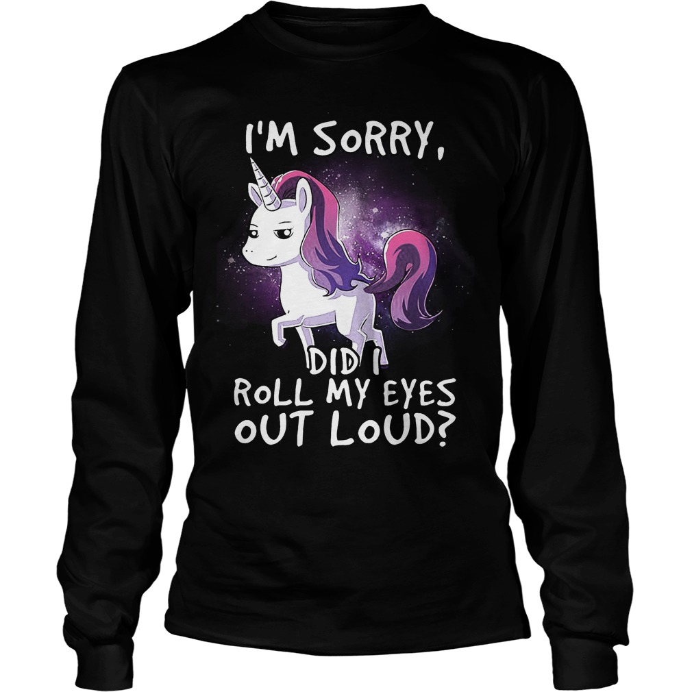 Unicorn Im Sorry Roll Eyes Loud Unisex Longsleeve Tee