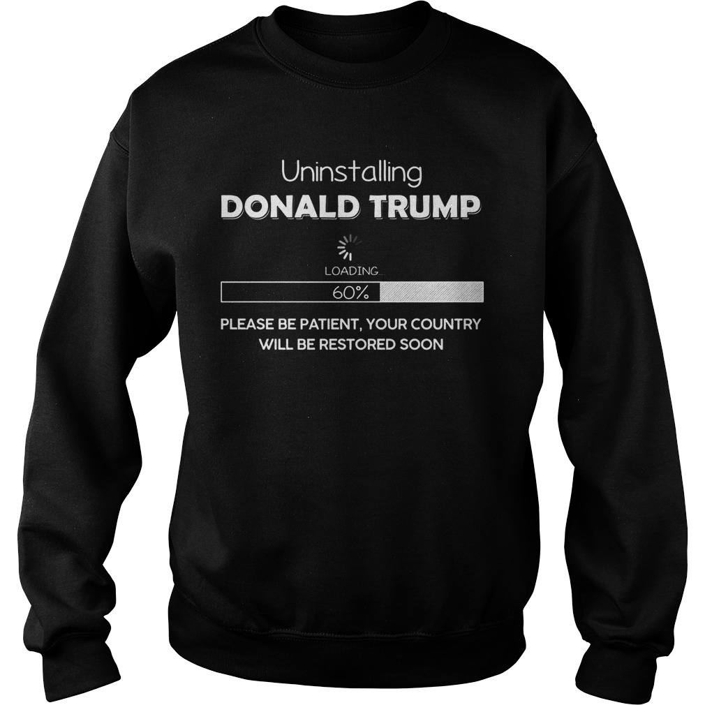 Uninstalling Donald Trump Loading Please Patient Sweat Shirt