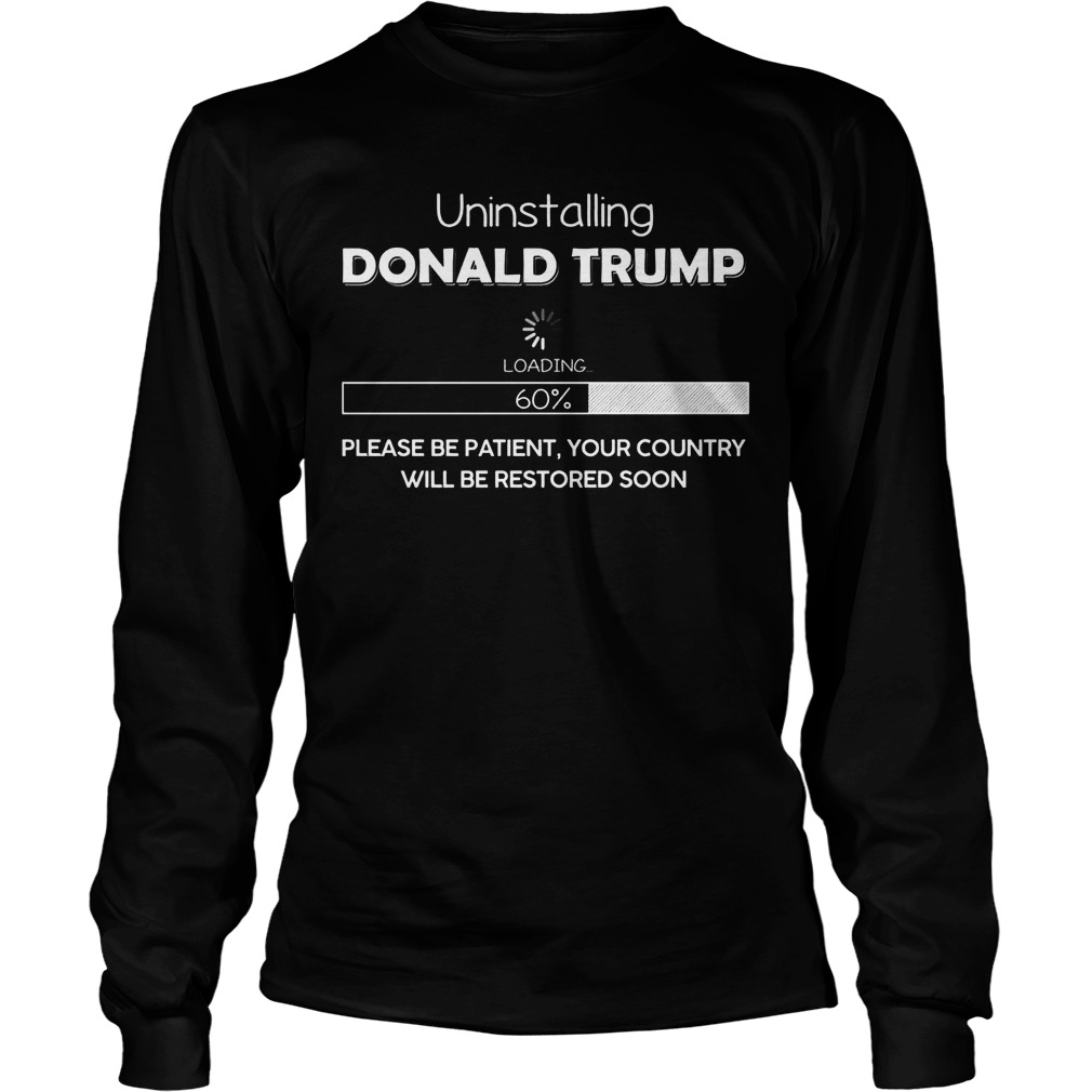 Uninstalling Donald Trump Loading Please Patient Unisex Longsleeve Tee