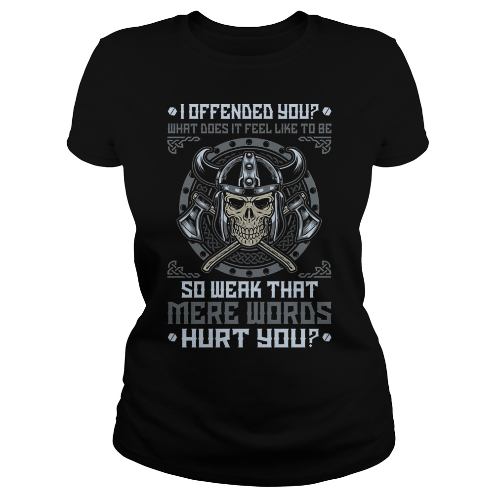 Viking I Offended You What Does It Feel Like To Be So Weak That Mere Words Hurt You Ladies Tee