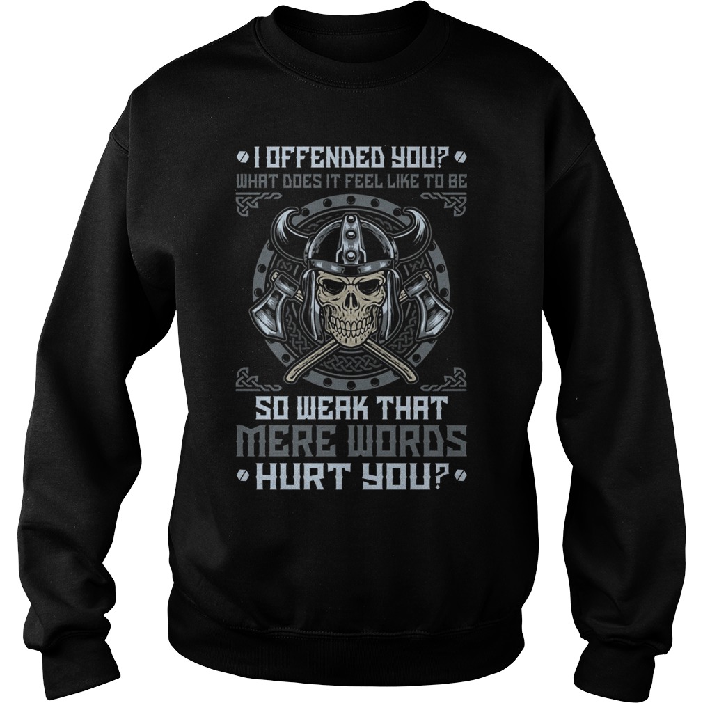 Viking I Offended You What Does It Feel Like To Be So Weak That Mere Words Hurt You Sweat Shirt