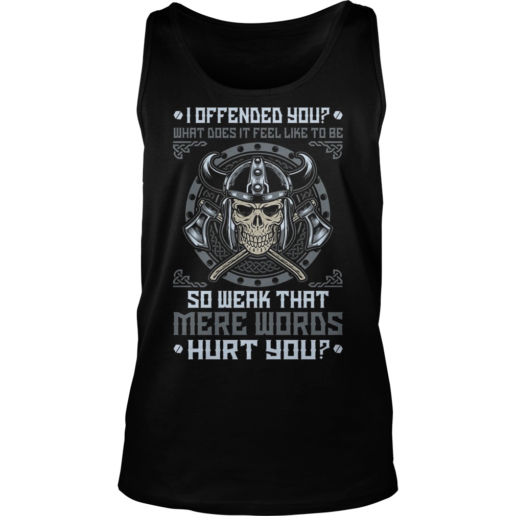 Viking I Offended You What Does It Feel Like To Be So Weak That Mere Words Hurt You Unisex Tank Top