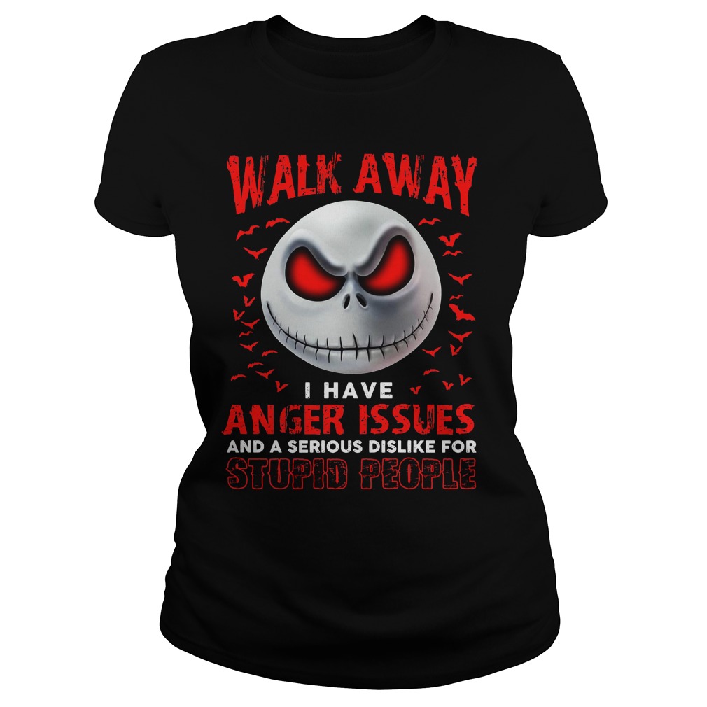 Walk Away Anger Issues Serious Dislike Stupid People Ladies Tee