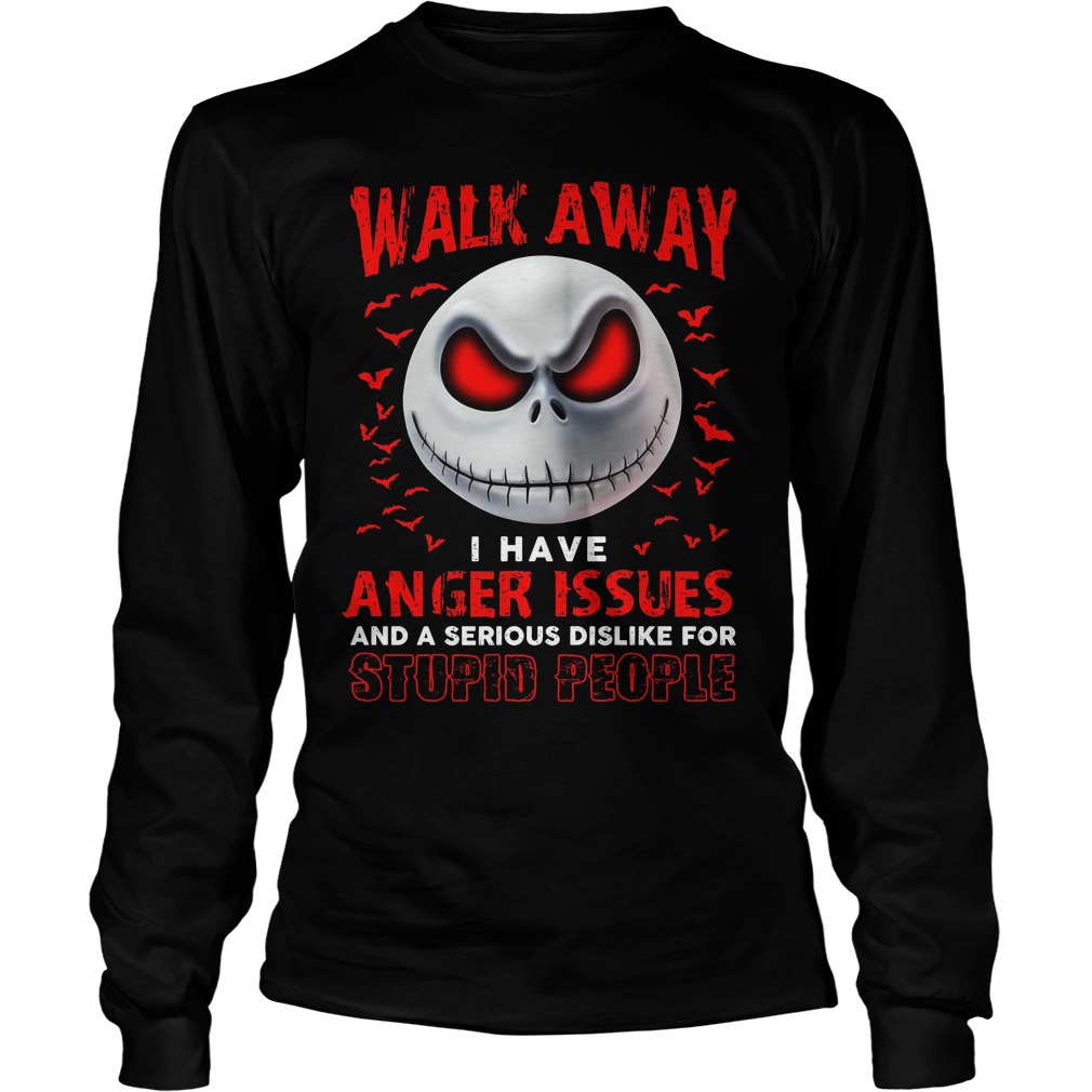 Walk Away Anger Issues Serious Dislike Stupid People Longsleeve Tee