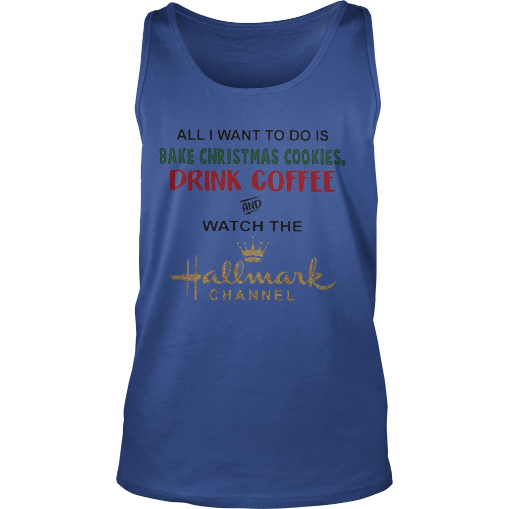 Want Bake Christmas Cookies Drink Coffee Watch Hallmark Channel Tanktop