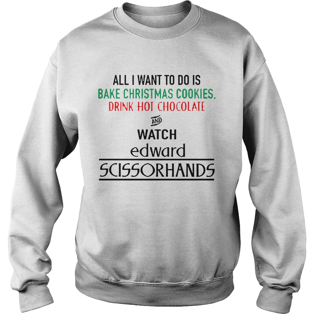 Want Bake Christmas Cookies Drink Hot Chocolate Watch Edward Scissorhands 1990 Sweat Shirt