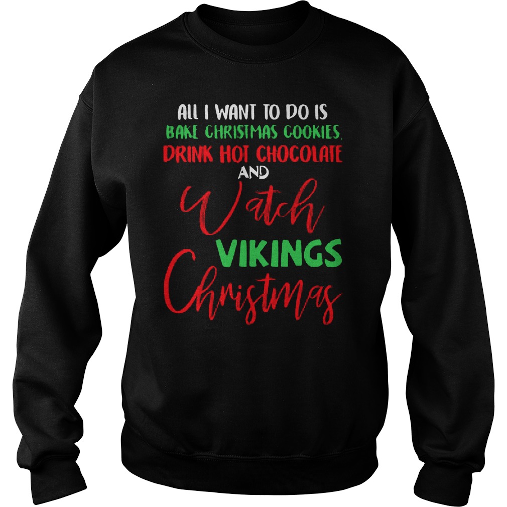 Want Bake Christmas Cookies Drink Hot Chocolate Watch Vikings Christmas Sweater