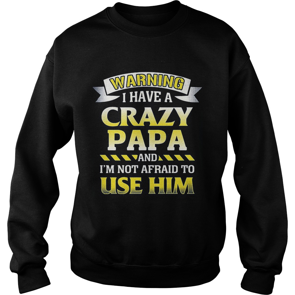 Warning Crazy Papa Im Not Afraid To Use Sweater