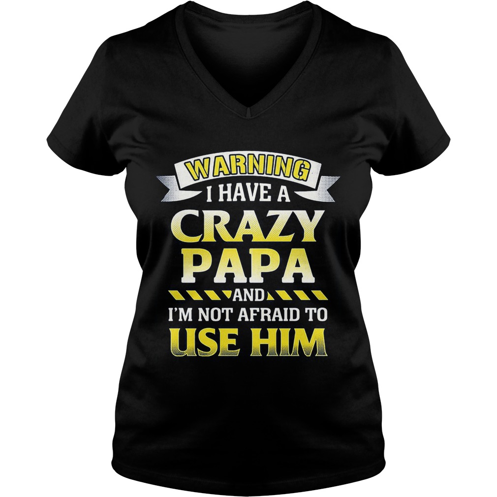 Warning Crazy Papa Im Not Afraid To Use V Neck