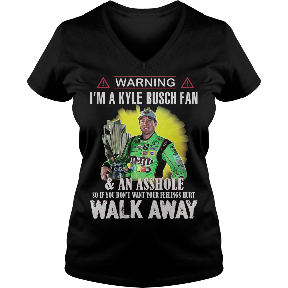 Warning Im A Kyle Busch Fan Asshole So If You Dont Want Your Feelings Hurt Walk Away Ladies V Neck