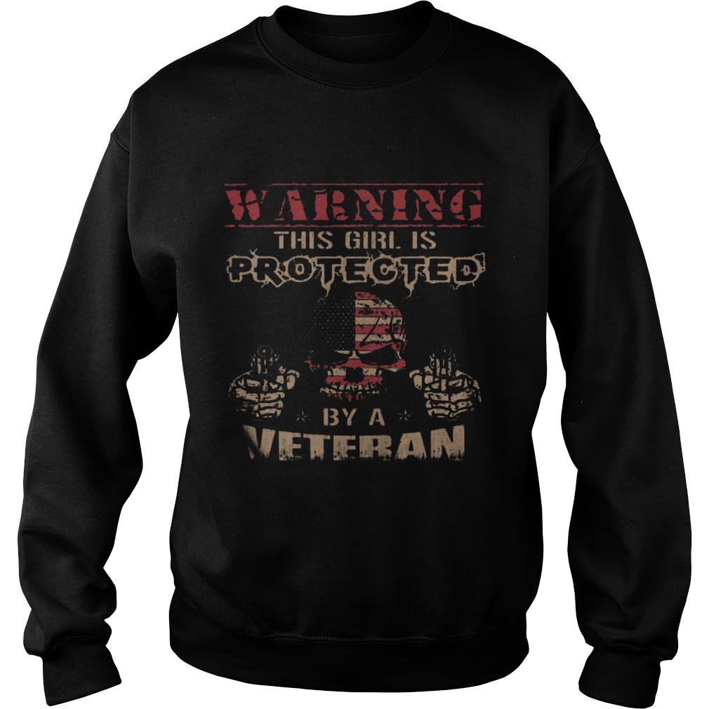 Warning This Girl Is Protected By A Veteran Sweat Shirt