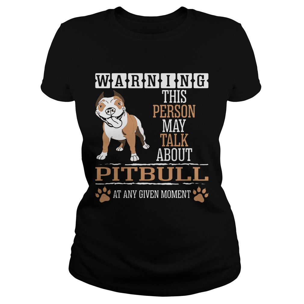 Warning This Person May Talk About Pitbull At Any Given Moment Ladies Tee