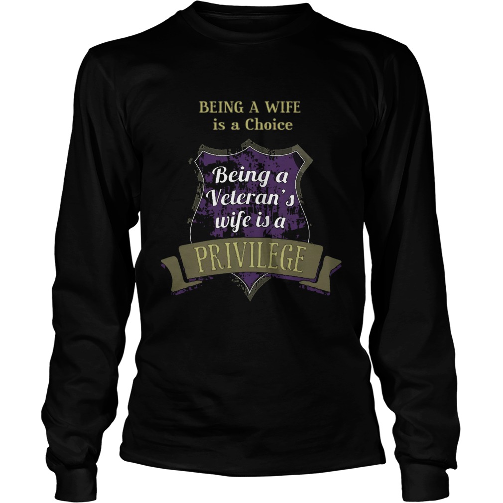 Being A Wife Is A Choice Being A Veteran's Wife Is A Privilege Longsleevetee