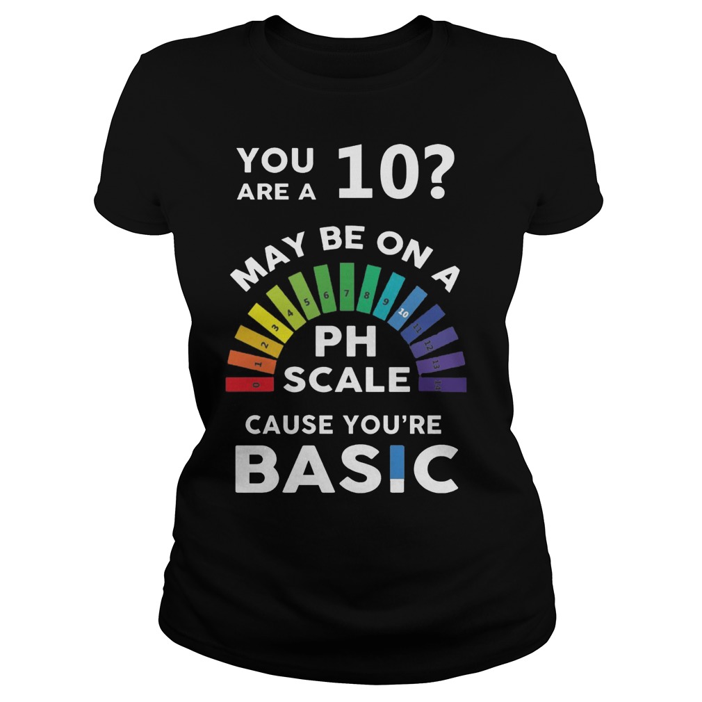 10 Maybe Ph Scale Cause Youre Basic Ladies Tee