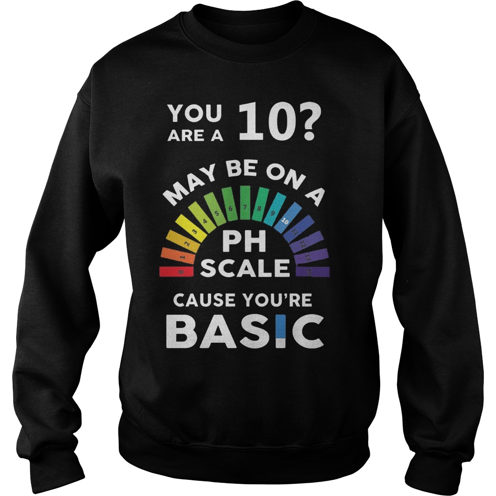 10 Maybe Ph Scale Cause Youre Basic Sweat Shirt