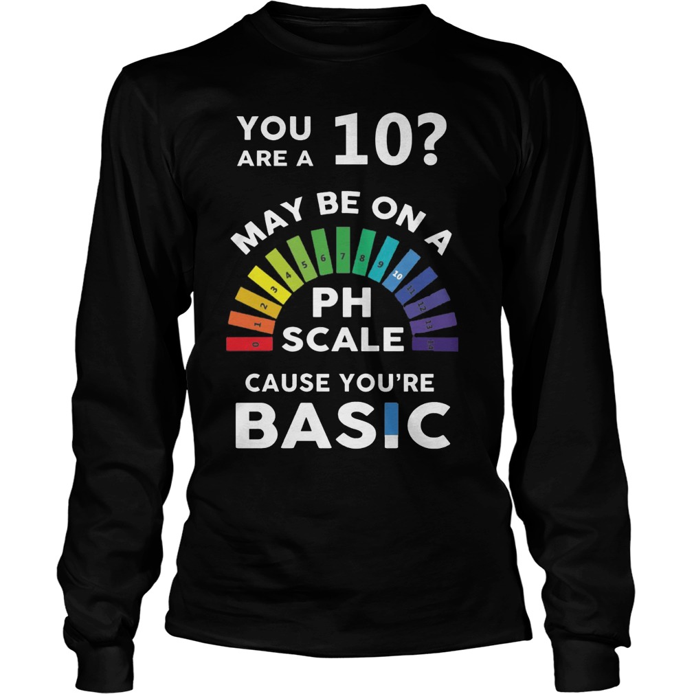 10 Ph Scale Cause Youre Basic Longsleeve Tee