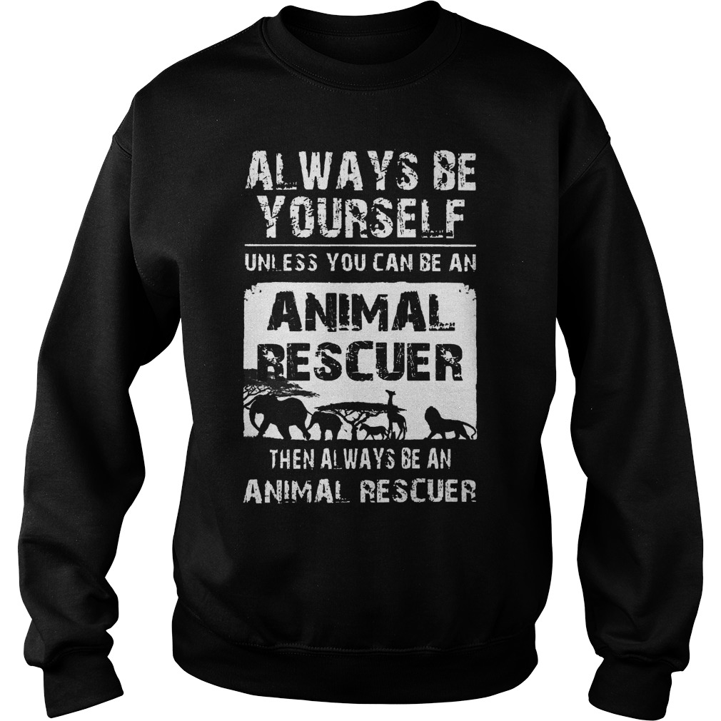 Always Unless Can Animal Rescuer Always Animal Rescuer Sweat Shirt