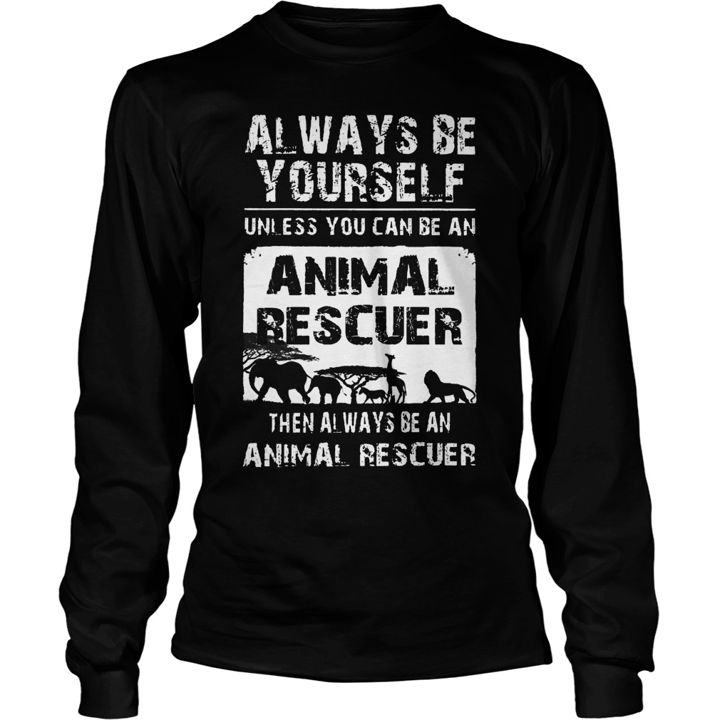 Always Unless Can Animal Rescuer Always Animal Rescuer Unisex Longsleeve Tee