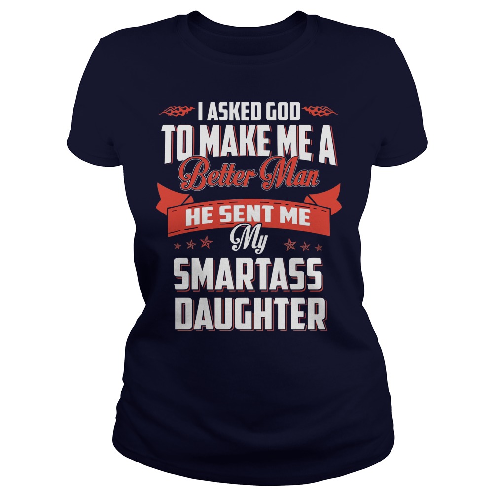 Asked God Make Better Man Sent Smartass Daughter Ladies Tee