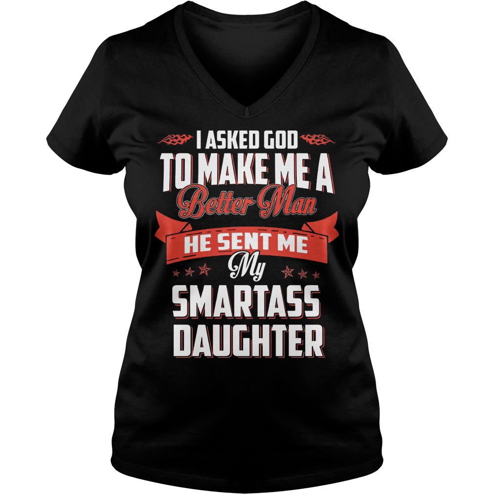 Asked God Make Better Man Sent Smartass Daughter Ladies V Neck