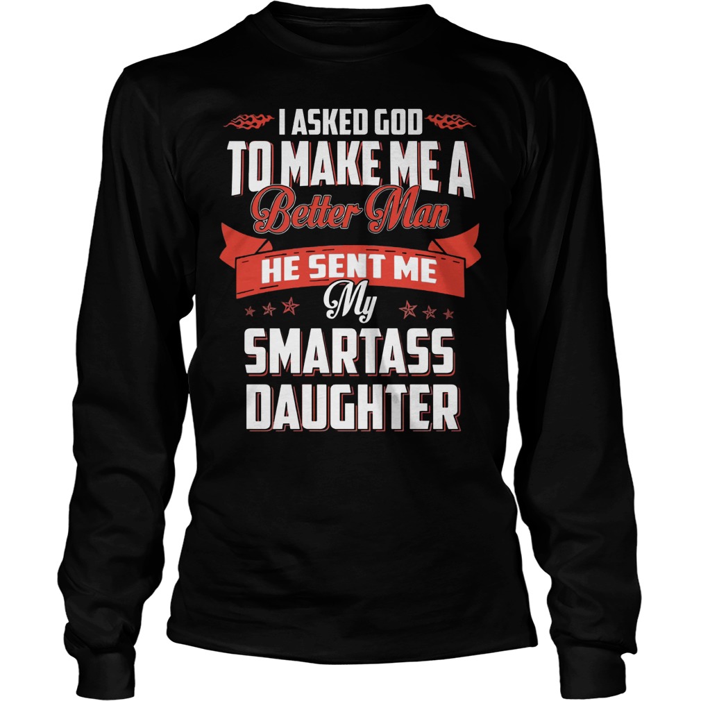 Asked God Make Better Man Sent Smartass Daughter Unisex Longsleeve Tee